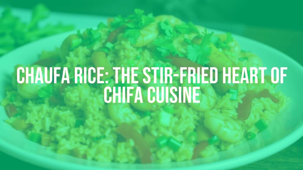 Chaufa Rice: The Stir-Fried Heart of Chifa Cuisine