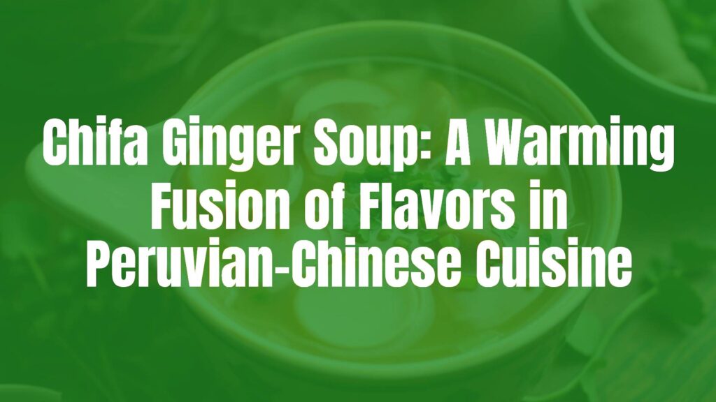 A steaming bowl of Chifa ginger soup with fresh ginger slices, vibrant green herbs, and clear savory broth, Peruvian-Chinese fusion cuisine, cozy and inviting, realistic food photography.
