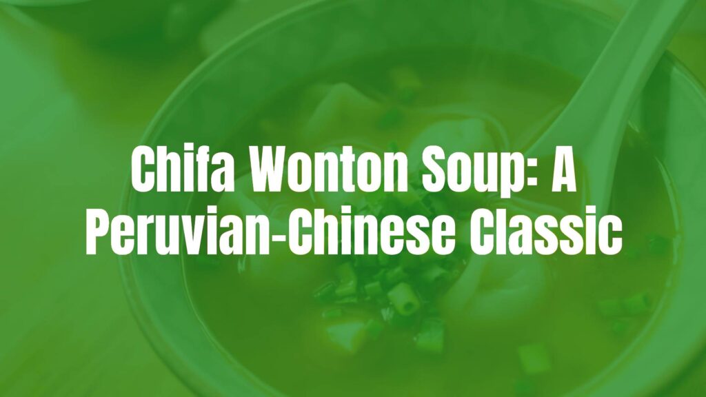 A steaming bowl of Chifa wonton soup with delicate dumplings, vibrant Peruvian herbs, and a rich broth, fusion cuisine, warm and inviting atmosphere, realistic.