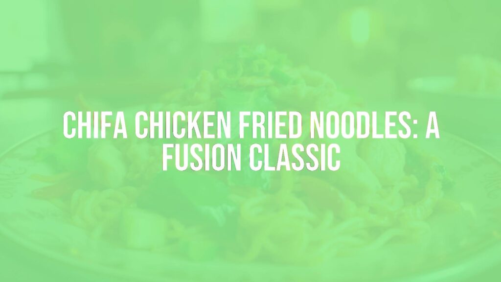 Chifa Chicken Fried Noodles: A Fusion Classic